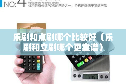 樂刷和點(diǎn)刷哪個(gè)比較好(樂刷和立刷哪個(gè)更靠譜) 樂刷和點(diǎn)刷哪個(gè)比較好(樂刷和立刷哪個(gè)更靠譜)
