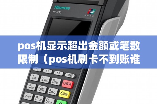 pos機(jī)顯示超出金額或筆數(shù)限制（pos機(jī)刷卡不到賬誰負(fù)責(zé)）