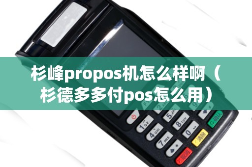 杉峰propos機怎么樣?。ㄉ嫉露喽喔秔os怎么用）
