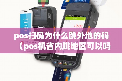 pos掃碼為什么跳外地的碼(pos機(jī)省內(nèi)跳地區(qū)可以嗎) pos掃碼為什么跳外地的碼(pos機(jī)省內(nèi)跳地區(qū)可以嗎)